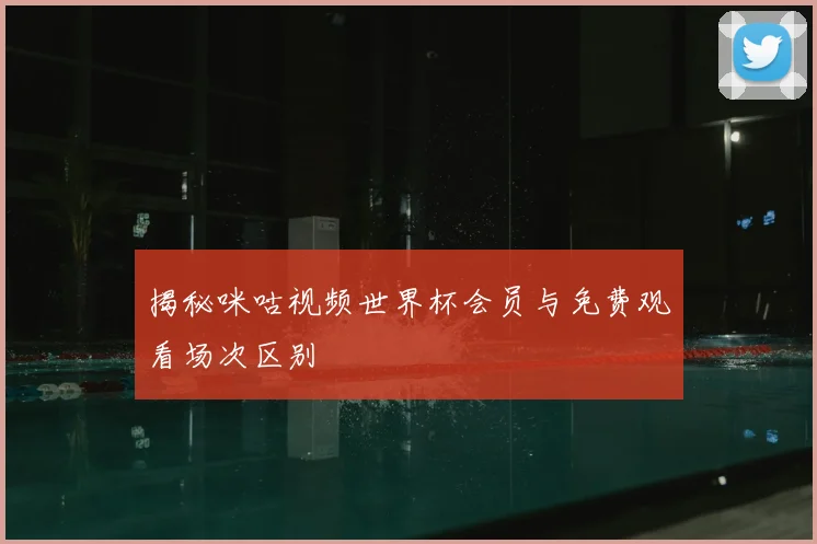 揭秘咪咕视频世界杯会员与免费观看场次区别