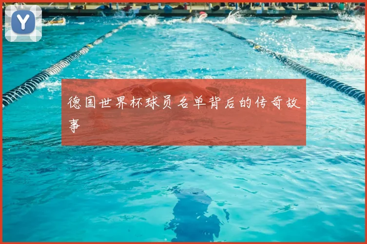德国世界杯球员名单背后的传奇故事