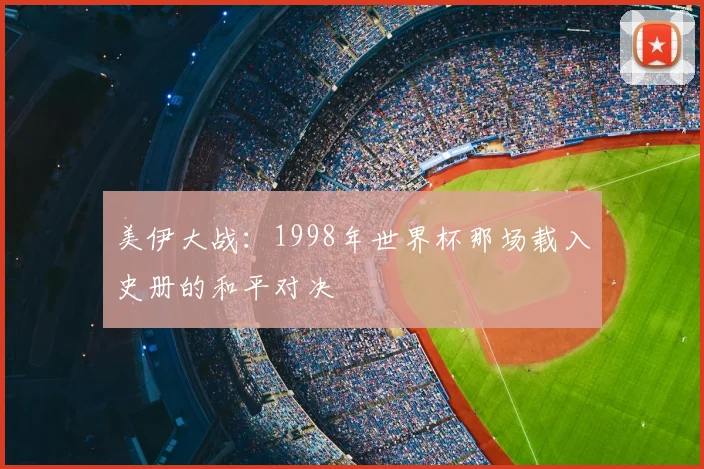 美伊大战：1998年世界杯那场载入史册的和平对决