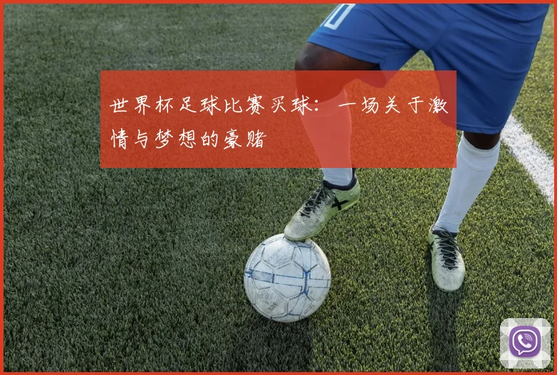 世界杯足球比赛买球：一场关于激情与梦想的豪赌