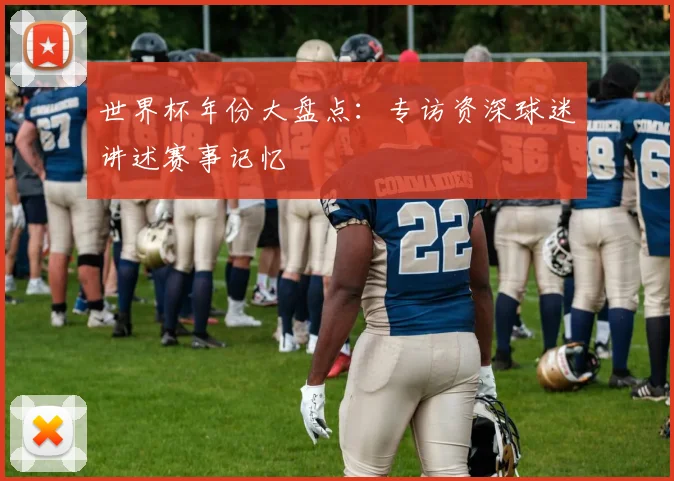 世界杯年份大盘点：专访资深球迷讲述赛事记忆